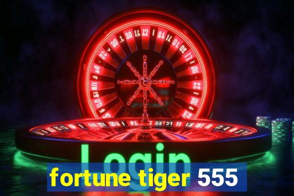 fortune tiger 555